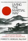Living the Martial Way by Forrest E. Morgan Living the Martial Way by Forrest E. Morgan