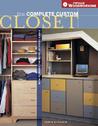 The Complete Custom Closet: How to Make the Most of Every Space The Complete Custom Closet: How to Make the Most of Every Space