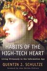 Habits of the High-Tech Heart: Living Virtuously in the Information Age Habits of the High-Tech Heart: Living Virtuously in the Information Age