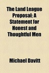 The Land League Proposal; A Statement for Honest and Thoughtful Men