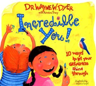 Incredible You! 10 Ways to Be Happy Inside and Out by Wayne W. Dyer Incredible You! 10 Ways to Be Happy Inside and Out by Wayne W. Dyer