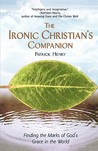 The Ironic Christian's Companion: Finding the Marks of God's Grace in the World The Ironic Christian's Companion: Finding the Marks of God's Grace in the World