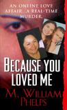 Because You Loved Me by M. William Phelps Because You Loved Me by M. William Phelps