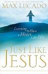 Just Like Jesus by Max Lucado Just Like Jesus by Max Lucado