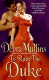 To Ruin the Duke by Debra Mullins To Ruin the Duke by Debra Mullins