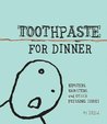 Toothpaste for Dinner by Drew Toothpaste for Dinner by Drew