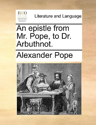An Epistle from Mr. Pope, to Dr. Arbuthnot.