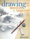 Drawing for the Absolute Beginner: A Clear & Easy Guide to Successful Drawing Drawing for the Absolute Beginner: A Clear & Easy Guide to Successful Drawing