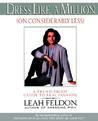 Dress Like a Million (on Considerably Less) by Leah Feldon Dress Like a Million (on Considerably Less) by Leah Feldon
