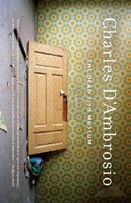 The Dead Fish Museum by Charles D'Ambrosio The Dead Fish Museum by Charles D'Ambrosio
