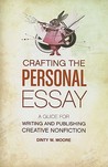 Crafting the Personal Essay: A Guide for Writing and Publishing Creative Nonfiction Crafting the Personal Essay: A Guide for Writing and Publishing Creative Nonfiction