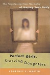 Perfect Girls, Starving Daughters by Courtney E. Martin Perfect Girls, Starving Daughters by Courtney E. Martin