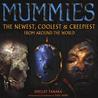 Mummies: The Newest, Coolest & Creepiest from Around the World Mummies: The Newest, Coolest & Creepiest from Around the World