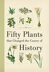 Fifty Plants That Changed the Course of History by Bill Laws Fifty Plants That Changed the Course of History by Bill Laws