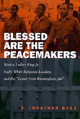 Blessed Are the Peacemakers: Martin Luther King Jr., Eight White Religious Leaders, and the "Letters from Birmingham Jail"