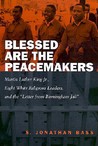 Blessed Are the Peacemakers: Martin Luther King Jr., Eight White Religious Leaders, and the "Letters from Birmingham Jail"
