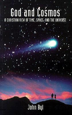 God and Cosmos: A Christian View of Time, Space, and the Universe John Byl