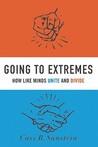 Going to Extremes: How Like Minds Unite and Divide Going to Extremes: How Like Minds Unite and Divide
