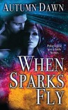 When Sparks Fly by Autumn Dawn When Sparks Fly by Autumn Dawn
