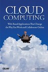 Cloud Computing: Web-Based Applications That Change the Way You Work and Collaborate Online