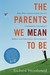 The Parents We Mean To Be: How Well-Intentioned Adults Undermine Children's Moral and Emotional Development (Paperback)