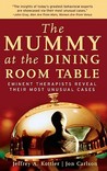 The Mummy at the Dining Room Table by Jeffrey A. Kottler The Mummy at the Dining Room Table by Jeffrey A. Kottler