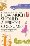 How Much Should a Person Consume?: Environmentalism in India and the United States How Much Should a Person Consume?: Environmentalism in India and the United States