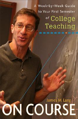 On Course: A Week-By-Week Guide to Your First Semester of College Teaching