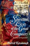 The Spiritual Lives of the Great Composers by Patrick Kavanaugh The Spiritual Lives of the Great Composers by Patrick Kavanaugh