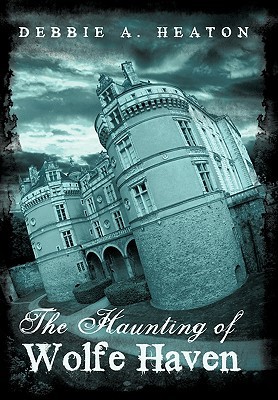 The Haunting of Wolfe Haven by Debbie A. Heaton