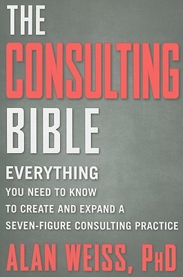 The Consulting Bible: Everything You Need to Know to Create and Expand a Seven-Figure Consulting Practice