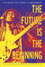 The Future Is The Beginning...