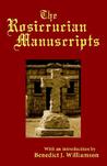 The Rosicrucian Manuscripts by Benedict J. Williamson The Rosicrucian Manuscripts by Benedict J. Williamson