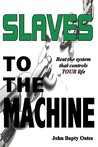 Slaves to the Machine: Beat the System That Controls Your Life