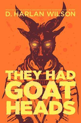 They Had Goat Heads by D. Harlan Wilson They Had Goat Heads by D. Harlan Wilson