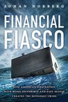 Financial Fiasco: How America's Infatuation with Home Ownership and Easy Money Created the Economic Crisis Financial Fiasco: How America's Infatuation with Home Ownership and Easy Money Created the Economic Crisis
