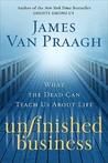 Unfinished Business: What the Dead Can Teach Us About Life