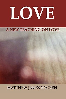 Love: A New Teaching on Love Matthew James Nygren Love: A New Teaching on Love Matthew James Nygren