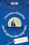 I Became a Christian and All I Got Was This Lousy T-Shirt: Replacing Souvenir Religion with Authentic Spiritual Passion I Became a Christian and All I Got Was This Lousy T-Shirt: Replacing Souvenir Religion with Authentic Spiritual Passion