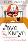Save Karyn: One Shopaholic's Journey to Debt and Back Save Karyn: One Shopaholic's Journey to Debt and Back
