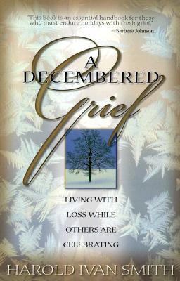 A Decembered Grief by Harold Ivan Smith A Decembered Grief by Harold Ivan Smith