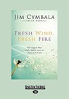Fresh Wind Fresh Fire: What Happens When God's Spirit Invades the Hearts of His People