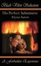 His Perfect Submissive by Alyssa Aaron His Perfect Submissive by Alyssa Aaron