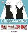 Dressmaking: The Complete Step-By-Step Quide to Making Your Own Clothes Dressmaking: The Complete Step-By-Step Quide to Making Your Own Clothes