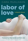 Labor of Love by Cara Muhlhahn Labor of Love by Cara Muhlhahn