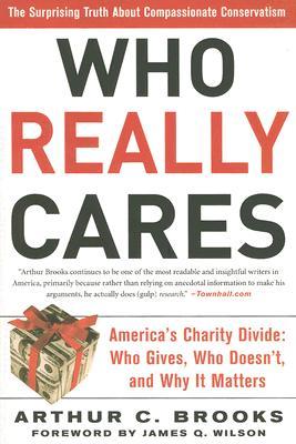 Who Really Cares by Arthur C. Brooks Who Really Cares by Arthur C. Brooks