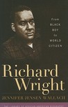 Richard Wright: From Black Boy To World Citizen Richard Wright: From Black Boy To World Citizen