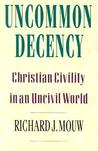 Uncommon Decency: Christian Civility in an Uncivil World Uncommon Decency: Christian Civility in an Uncivil World