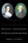 Descent from Glory: Four Generations of the John Adams Family Descent from Glory: Four Generations of the John Adams Family