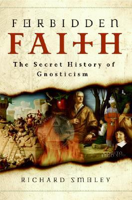 Forbidden Faith: The Gnostic Legacy from the Gospels to The Da Vinci Code